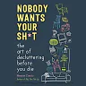 Nobody Wants Your Stuff: The Art of Decluttering Before You Die by Messie Condo (Hardcover)