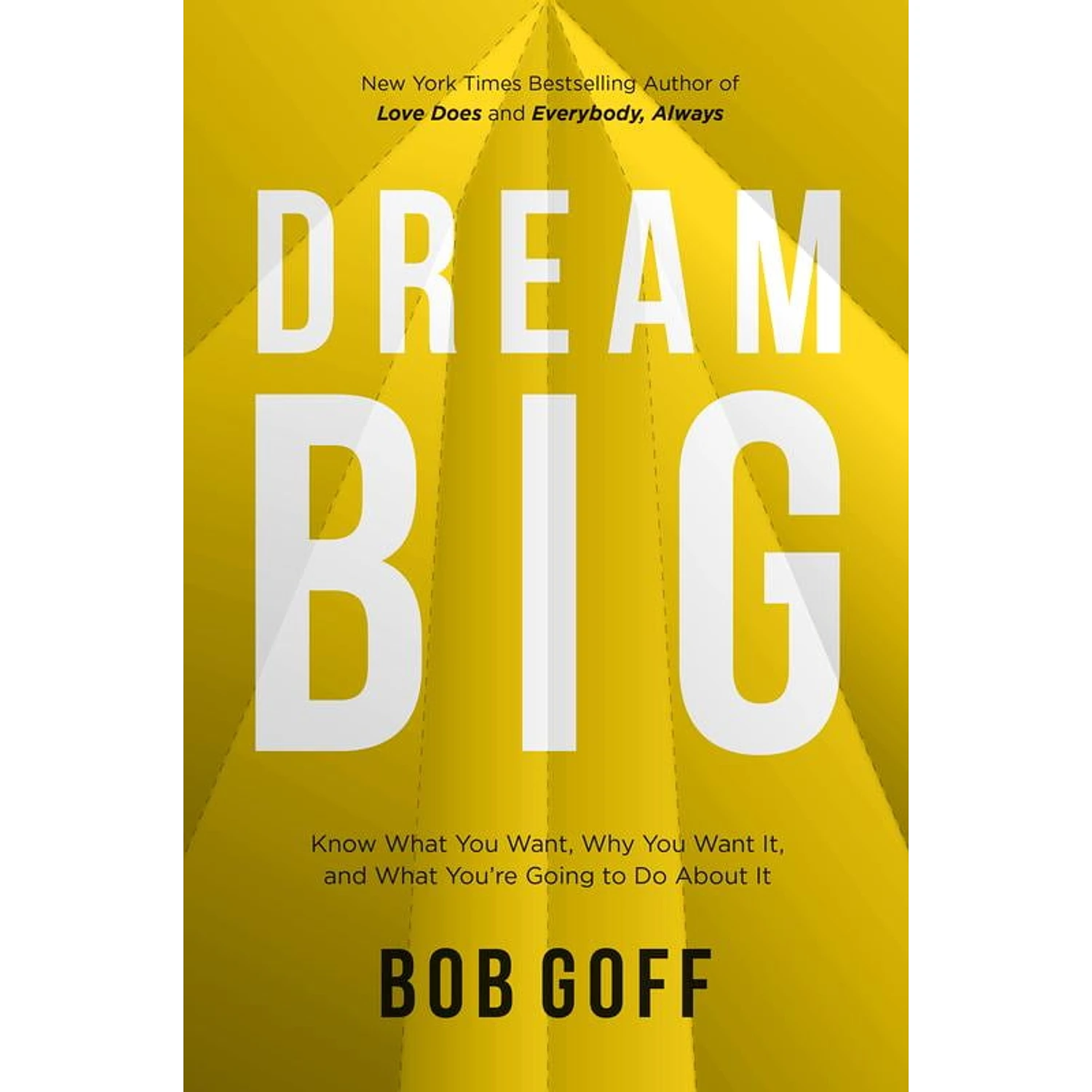 Dream Big: Know What You Want, Why You Want It, and What You're Going to Do About It by Bob Goff (Hardcover)