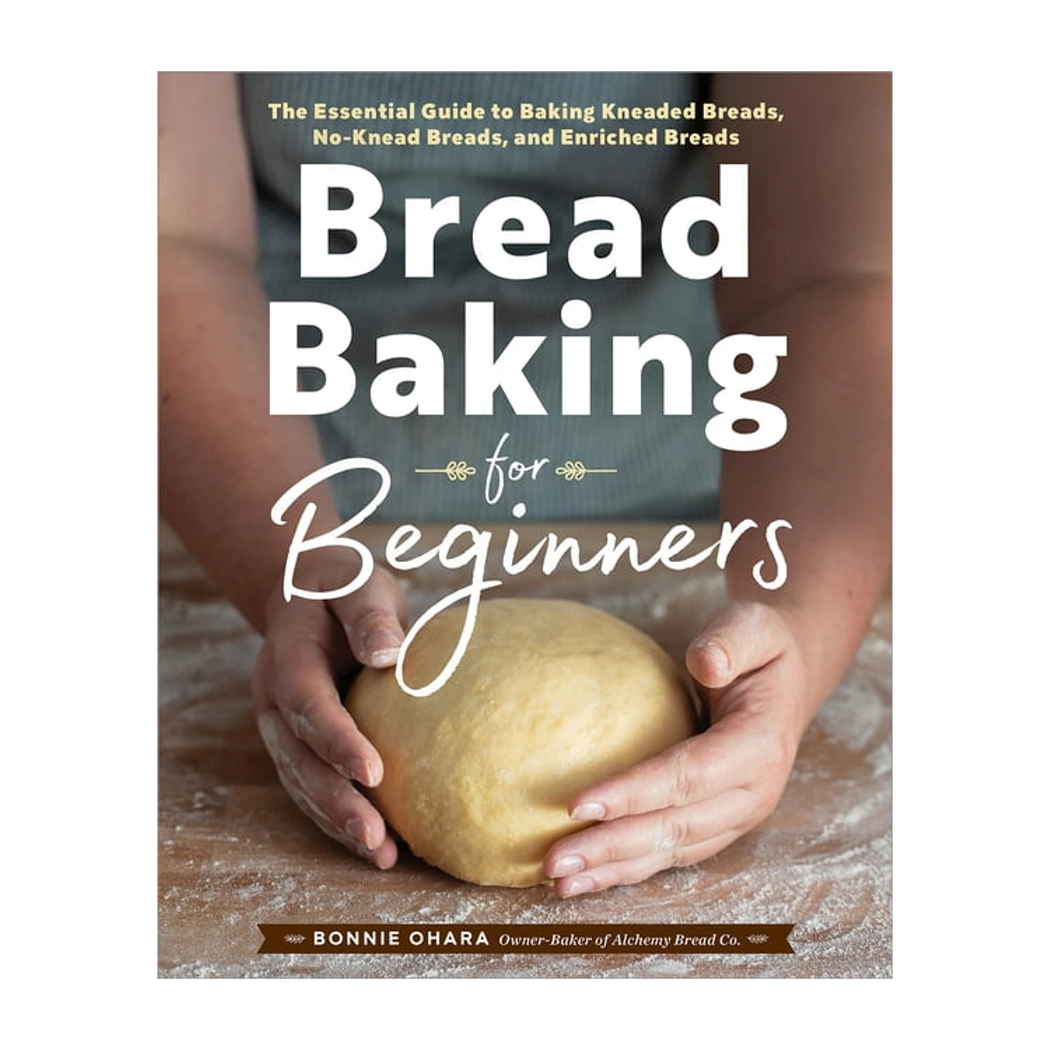 Bread Baking for Beginners: The Essential Guide to Baking Kneaded Breads, No-Knead Breads, and Pastries by Bonnie Ohara (Hardcover)