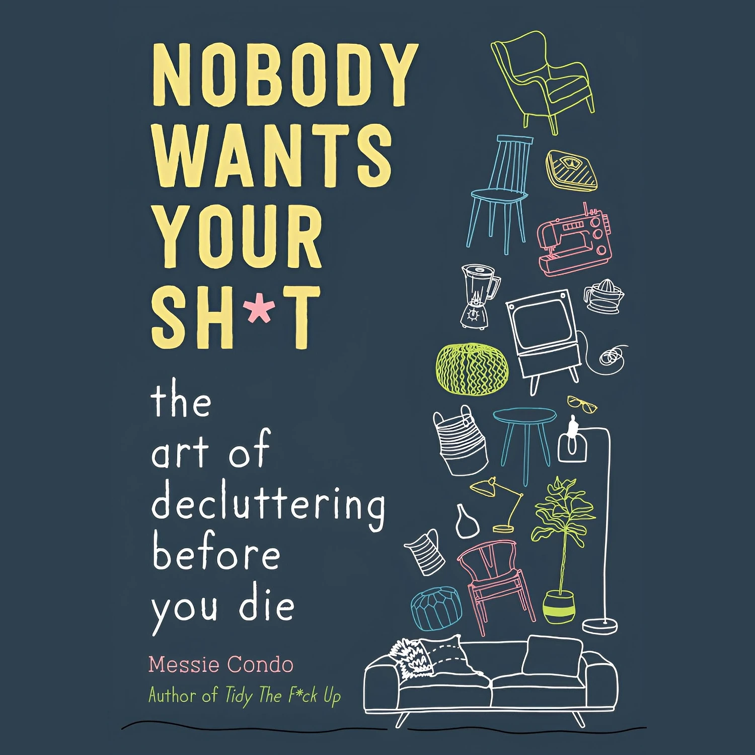Nobody Wants Your Stuff: The Art of Decluttering Before You Die by Messie Condo (Hardcover)